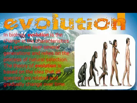 In biology, evolution is the change in the characteristics of a