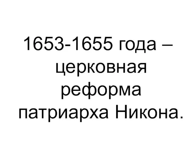 1653-1655 года – церковная реформа патриарха Никона.