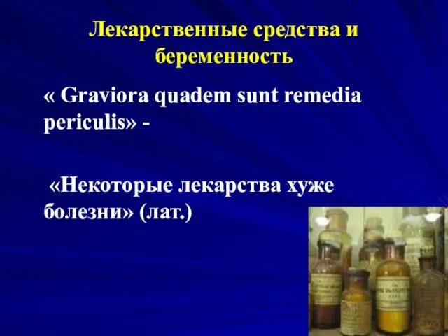 Лекарственные средства и беременность « Graviora quadem sunt remedia periculis» - «Некоторые лекарства хуже болезни» (лат.)