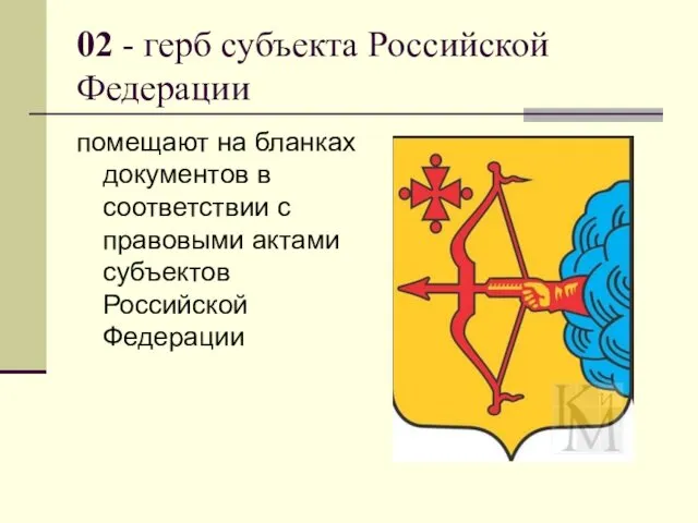 02 - герб субъекта Российской Федерации помещают на бланках документов в