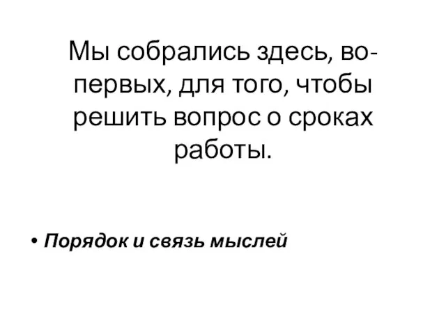 Мы собрались здесь, во-первых, для того, чтобы решить вопрос о сроках работы. Порядок и связь мыслей