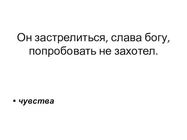 Он застрелиться, слава богу, попробовать не захотел. чувства