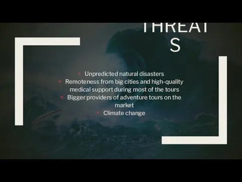 THREATS Unpredicted natural disasters Remoteness from big cities and high-quality medical