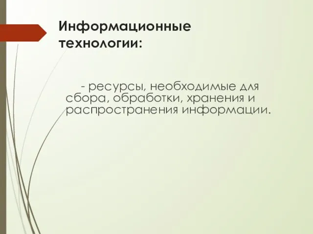 Информационные технологии: - ресурсы, необходимые для сбора, обработки, хранения и распространения информации.