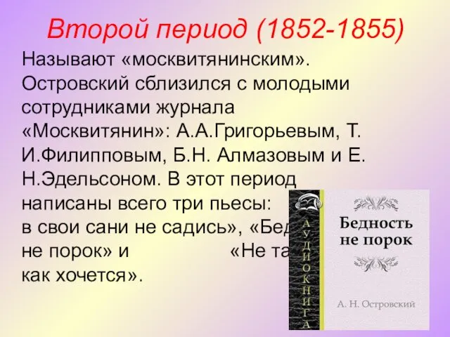 Второй период (1852-1855) Называют «москвитянинским». Островский сблизился с молодыми сотрудниками журнала