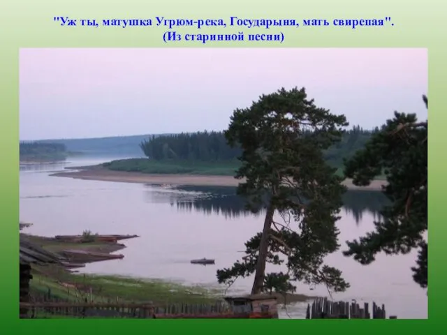 "Уж ты, матушка Угрюм-река, Государыня, мать свирепая". (Из старинной песни)