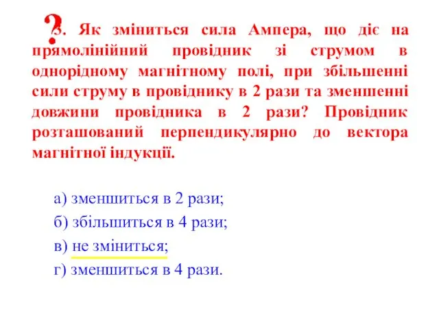 3. Як зміниться сила Ампера, що діє на прямолінійний провідник зі