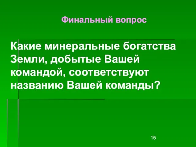 Какие минеральные богатства Земли, добытые Вашей командой, соответствуют названию Вашей команды? Финальный вопрос