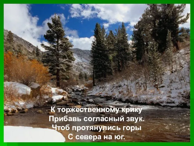 К торжественному крику Прибавь согласный звук. Чтоб протянулись горы С севера на юг.