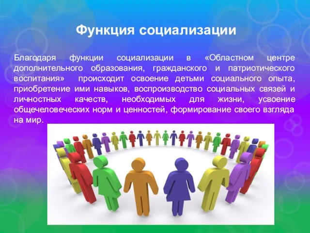 Функция социализации Благодаря функции социализации в «Областном центре дополнительного образования, гражданского