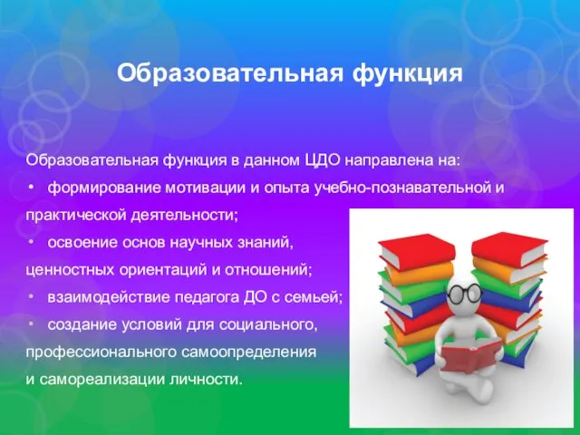 Образовательная функция Образовательная функция в данном ЦДО направлена на: формирование мотивации