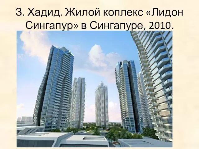 З. Хадид. Жилой коплекс «Лидон Сингапур» в Сингапуре, 2010.