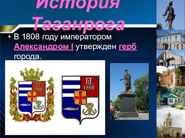 История Таганрога В 1808 году императором Александром I утвержден герб города.