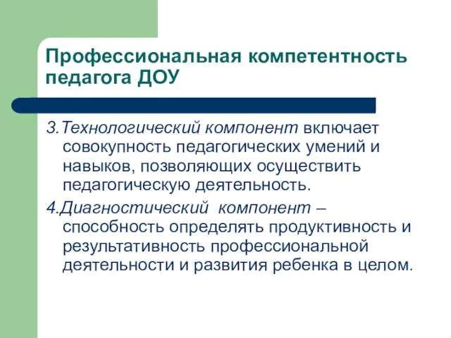 Профессиональная компетентность педагога ДОУ 3.Технологический компонент включает совокупность педагогических умений и