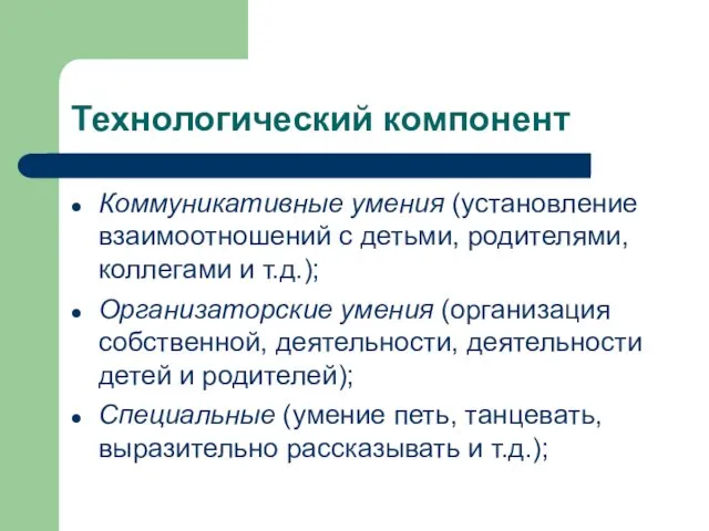 Технологический компонент Коммуникативные умения (установление взаимоотношений с детьми, родителями, коллегами и