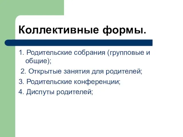 Коллективные формы. 1. Родительские собрания (групповые и общие); 2. Открытые занятия