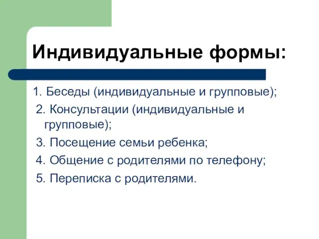 Индивидуальные формы: 1. Беседы (индивидуальные и групповые); 2. Консультации (индивидуальные и