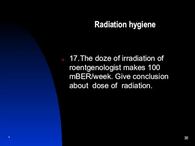 Radiation hygiene 17.The doze of irradiation of roentgenologist makes 100 mBER/week.