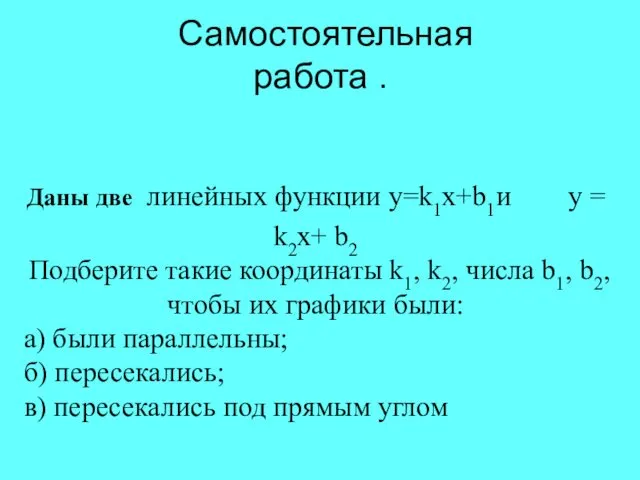 Самостоятельная работа . Даны две линейных функции y=k1x+b1и y = k2x+