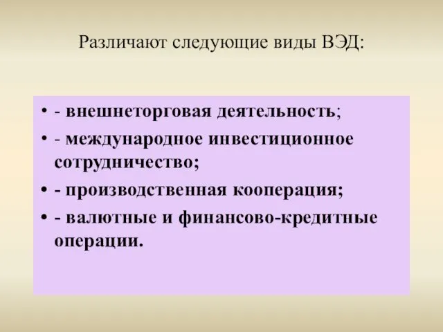 Различают следующие виды ВЭД: - внешнеторговая деятельность; - международное инвестиционное сотрудничество;