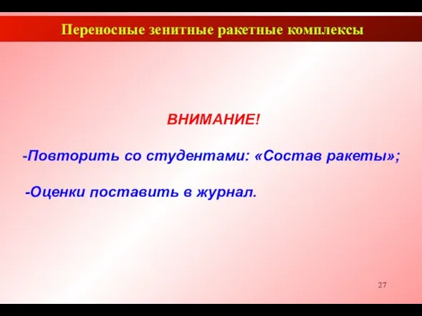 Переносные зенитные ракетные комплексы ВНИМАНИЕ! -Повторить со студентами: «Состав ракеты»; -Оценки поставить в журнал.