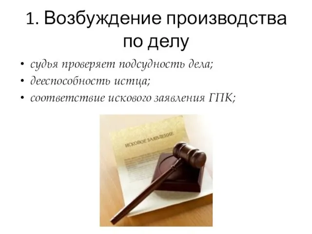 1. Возбуждение производства по делу судья проверяет подсудность дела; дееспособность истца; соответствие искового заявления ГПК;