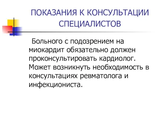 ПОКАЗАНИЯ К КОНСУЛЬТАЦИИ СПЕЦИАЛИСТОВ Больного с подозрением на миокардит обязательно должен