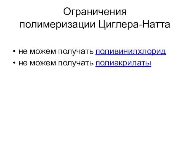 Ограничения полимеризации Циглера-Натта не можем получать поливинилхлорид не можем получать полиакрилаты