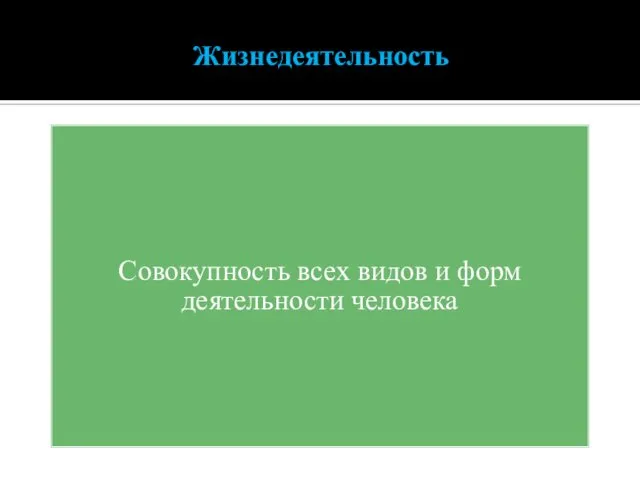 Жизнедеятельность Совокупность всех видов и форм деятельности человека