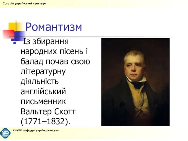 Романтизм Із збирання народних пісень і балад почав свою літературну діяльність англійський письменник Вальтер Скотт (1771–1832).