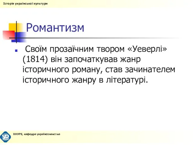 Романтизм Своїм прозаїчним твором «Уеверлі» (1814) він започаткував жанр історичного роману,