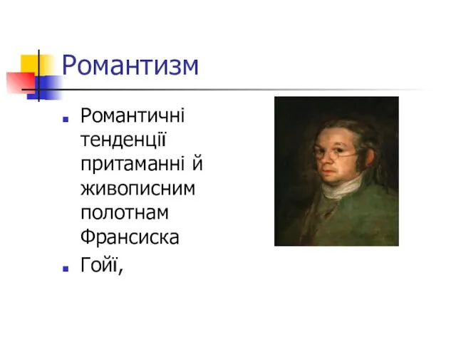 Романтизм Романтичні тенденції притаманні й живописним полотнам Франсиска Гойї,