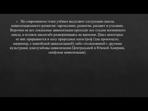 На современном этапе учёные выделяют следующие циклы цивилизационного развития: зарождение, развитие,