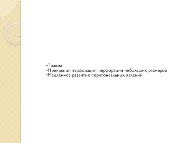 Травма Прикрытая перфорация, перфорация небольших размеров Медленное развитие перитонеальных явлений