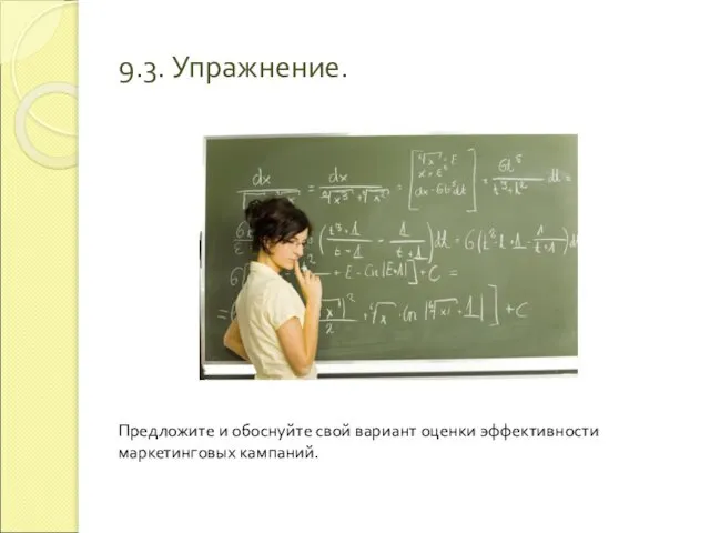 9.3. Упражнение. Предложите и обоснуйте свой вариант оценки эффективности маркетинговых кампаний.