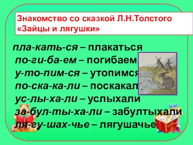 Знакомство со сказкой Л.Н.Толстого «Зайцы и лягушки» пла-кать-ся – плакаться по-ги-ба-ем