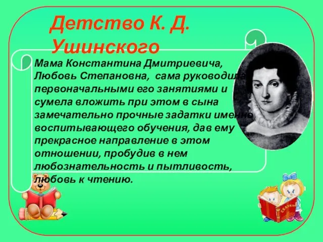 Детство К. Д. Ушинского Мама Константина Дмитриевича, Любовь Степановна, сама руководила