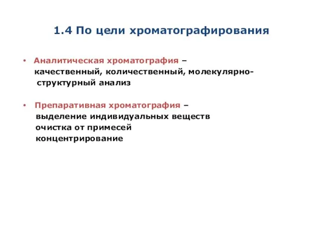 1.4 По цели хроматографирования Аналитическая хроматография – качественный, количественный, молекулярно- структурный