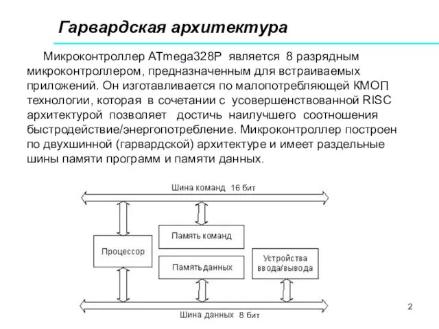 Гарвардская архитектура Микроконтроллер ATmega328P является 8 разрядным микроконтроллером, предназначенным для встраиваемых