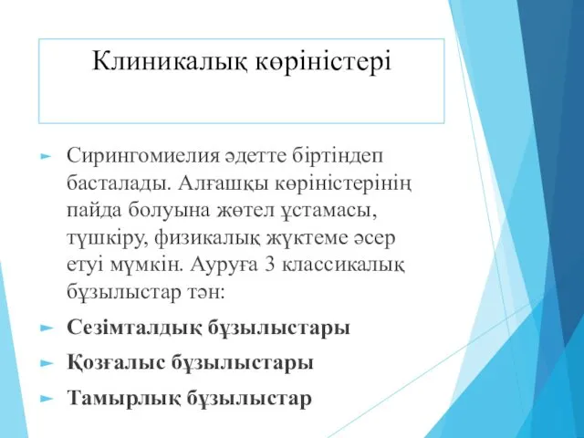 Сирингомиелия әдетте біртіндеп басталады. Алғашқы көріністерінің пайда болуына жөтел ұстамасы, түшкіру,