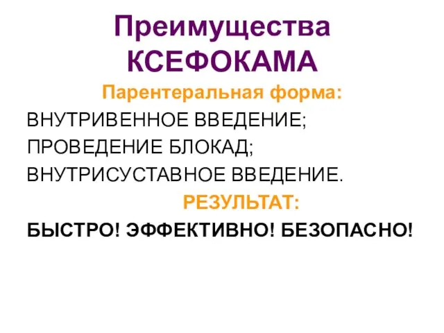 Преимущества КСЕФОКАМА Парентеральная форма: ВНУТРИВЕННОЕ ВВЕДЕНИЕ; ПРОВЕДЕНИЕ БЛОКАД; ВНУТРИСУСТАВНОЕ ВВЕДЕНИЕ. РЕЗУЛЬТАТ: БЫСТРО! ЭФФЕКТИВНО! БЕЗОПАСНО!