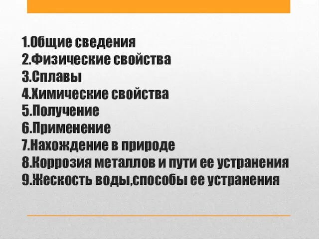 1.Общие сведения 2.Физические свойства 3.Сплавы 4.Химические свойства 5.Получение 6.Применение 7.Нахождение в