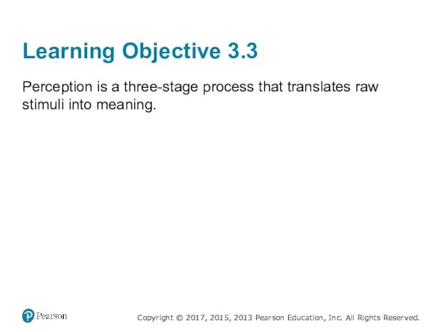 Learning Objective 3.3 Perception is a three-stage process that translates raw stimuli into meaning.