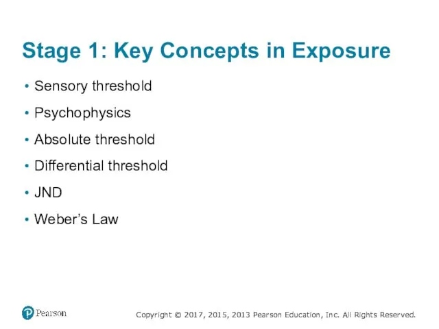 Stage 1: Key Concepts in Exposure Sensory threshold Psychophysics Absolute threshold Differential threshold JND Weber’s Law