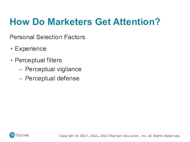 How Do Marketers Get Attention? Personal Selection Factors Experience Perceptual filters Perceptual vigilance Perceptual defense