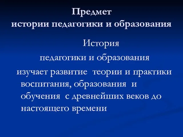 Предмет истории педагогики и образования История педагогики и образования изучает развитие