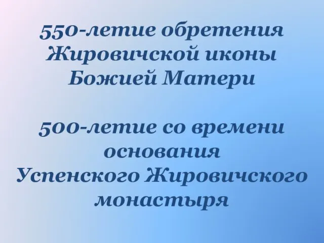 550-летие обретения Жировичской иконы Божией Матери 500-летие со времени основания Успенского Жировичского монастыря