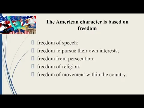 The American character is based on freedom freedom of speech; freedom