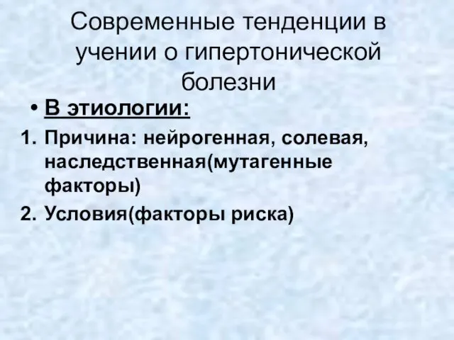 Современные тенденции в учении о гипертонической болезни В этиологии: Причина: нейрогенная, солевая, наследственная(мутагенные факторы) Условия(факторы риска)