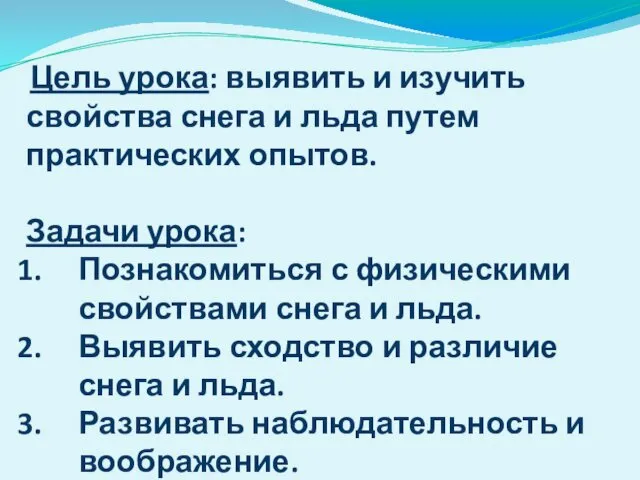 Цель урока: выявить и изучить свойства снега и льда путем практических